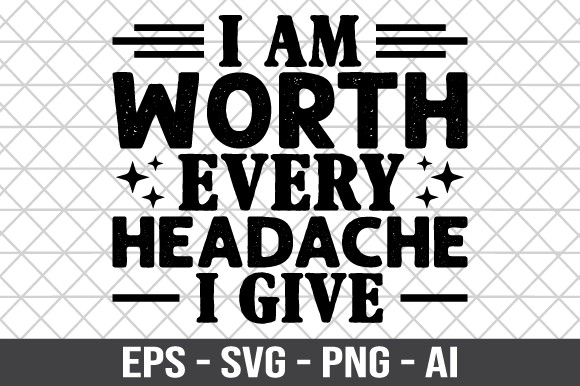 I Am Worth Every Headache I Give SVG: A Designer’s Review