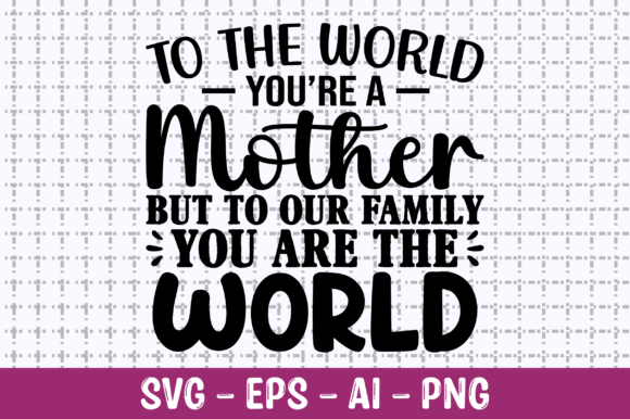 Review: To the World You Are a Mother Shirt SVG